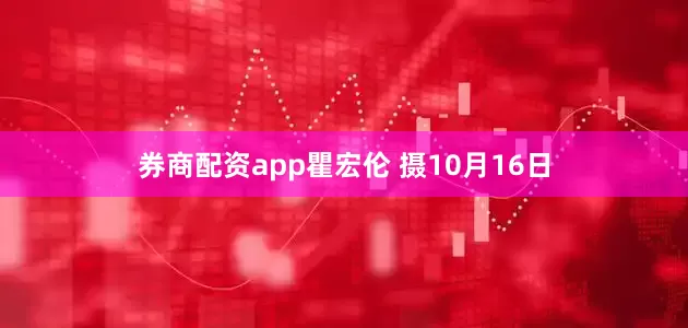 券商配资app瞿宏伦 摄10月16日